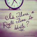 Is There A Right Time To Write?