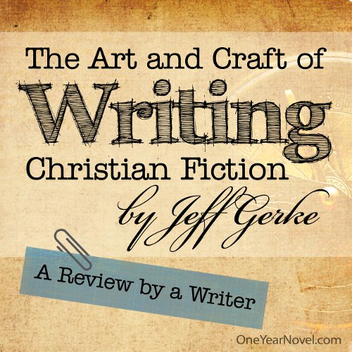 The Art and Craft of Writing Christian Fiction by Jeff Gerke - Review