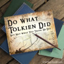 Do What Tolkien Did (But Not What You Think He Did)
