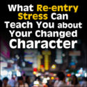 What Re-Entry Stress Can Teach You About Your Changed Character