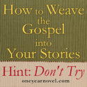 How To Weave The Gospel Into Your Stories—Hint: Don’t Try