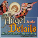 Angel In The Details: How To Excel At Appreciating